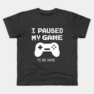 I paused my game to be here funny gamer gift Kids T-Shirt